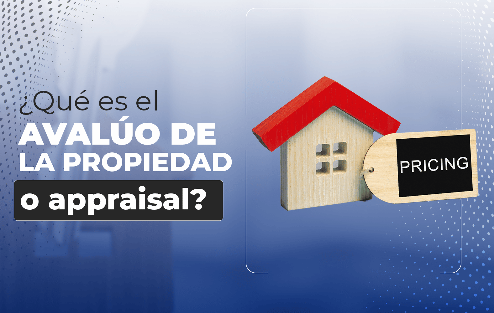¿Sabes qué es el avalúo de la propiedad a appraisal?
